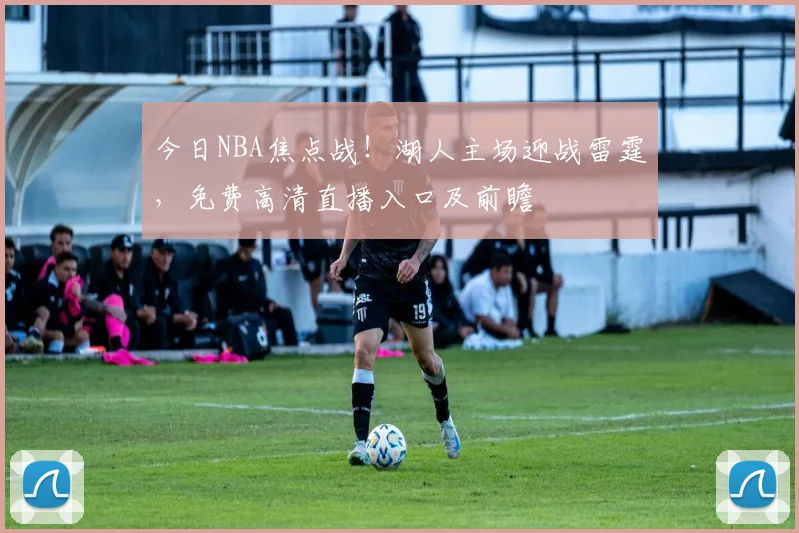 今日NBA焦点战！湖人主场迎战雷霆，免费高清直播入口及前瞻