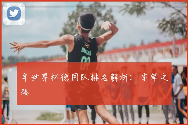 年世界杯德国队排名解析:季军之路